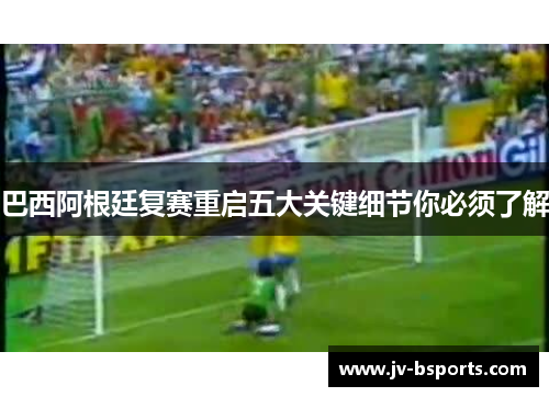 巴西阿根廷复赛重启五大关键细节你必须了解