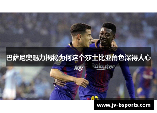 巴萨尼奥魅力揭秘为何这个莎士比亚角色深得人心