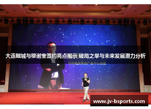 大连鲲城与穆谢奎签约亮点揭示 破局之举与未来发展潜力分析