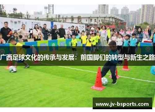 广西足球文化的传承与发展：前国脚们的转型与新生之路