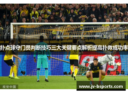 扑点球守门员判断技巧三大关键要点解析提高扑救成功率