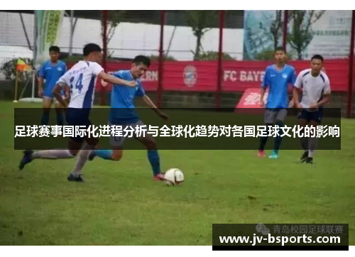 足球赛事国际化进程分析与全球化趋势对各国足球文化的影响