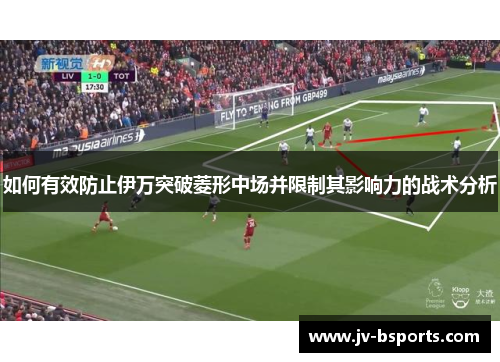 如何有效防止伊万突破菱形中场并限制其影响力的战术分析