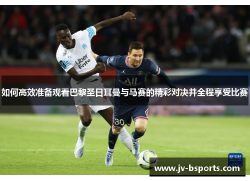 如何高效准备观看巴黎圣日耳曼与马赛的精彩对决并全程享受比赛