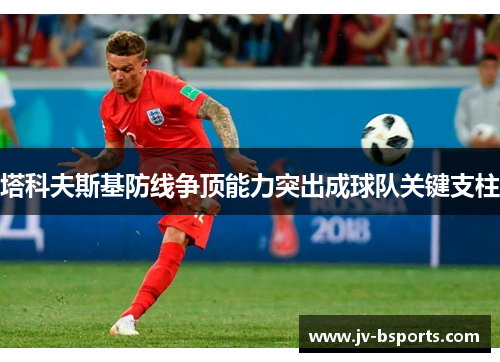 塔科夫斯基防线争顶能力突出成球队关键支柱